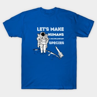 Let's make humans a multiplanetary species T-Shirt